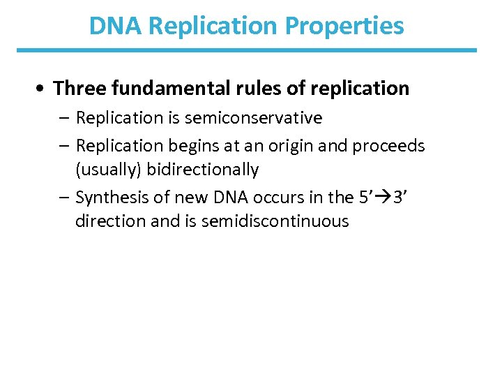 DNA Replication Properties • Three fundamental rules of replication – Replication is semiconservative –