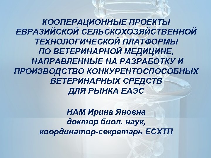КООПЕРАЦИОННЫЕ ПРОЕКТЫ ЕВРАЗИЙСКОЙ СЕЛЬСКОХОЗЯЙСТВЕННОЙ ТЕХНОЛОГИЧЕСКОЙ ПЛАТФОРМЫ ПО ВЕТЕРИНАРНОЙ МЕДИЦИНЕ, НАПРАВЛЕННЫЕ НА РАЗРАБОТКУ И ПРОИЗВОДСТВО
