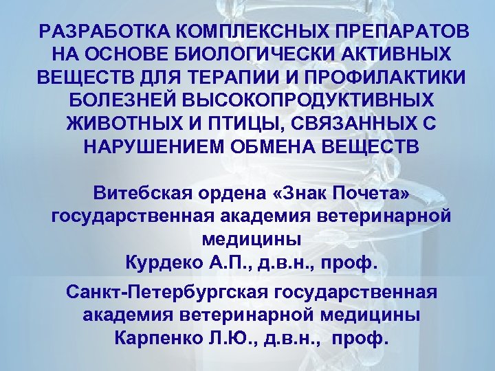 РАЗРАБОТКА КОМПЛЕКСНЫХ ПРЕПАРАТОВ НА ОСНОВЕ БИОЛОГИЧЕСКИ АКТИВНЫХ ВЕЩЕСТВ ДЛЯ ТЕРАПИИ И ПРОФИЛАКТИКИ БОЛЕЗНЕЙ ВЫСОКОПРОДУКТИВНЫХ