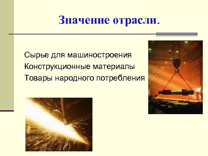 Значение отрасли. Сырье для машиностроения Конструкционные материалы Товары народного потребления 