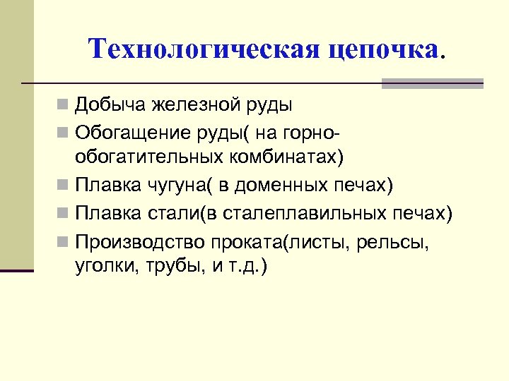 Технологическая цепочка. n Добыча железной руды n Обогащение руды( на горно- обогатительных комбинатах) n