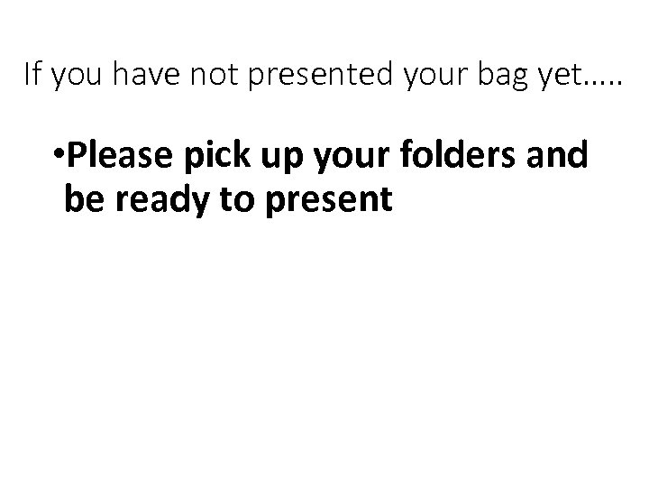 If you have not presented your bag yet…. . • Please pick up your