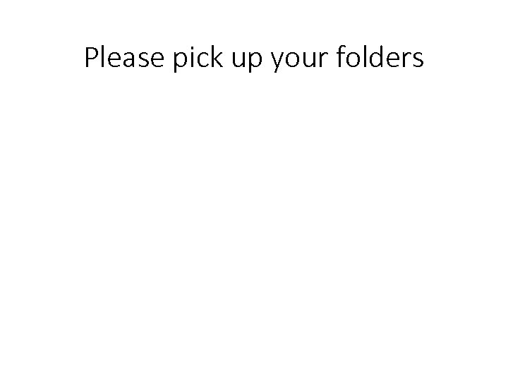 Please pick up your folders 