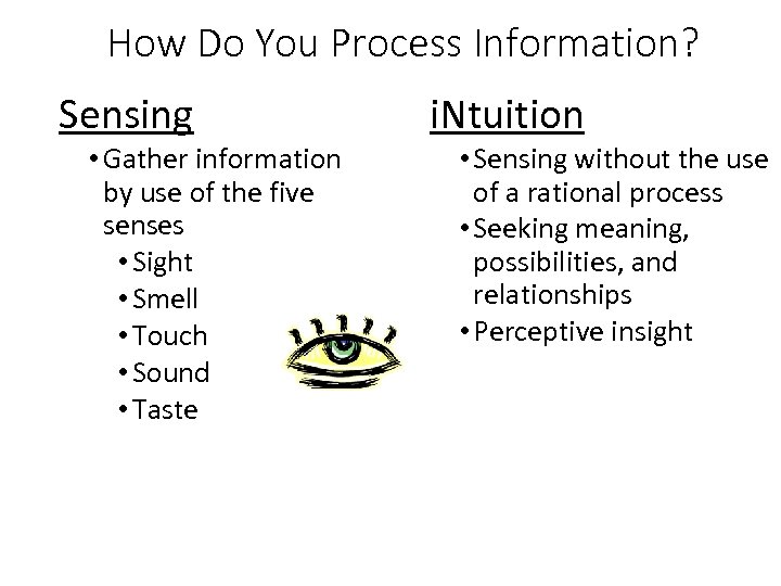 How Do You Process Information? Sensing • Gather information by use of the five