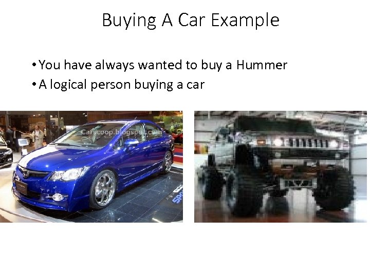Buying A Car Example • You have always wanted to buy a Hummer •