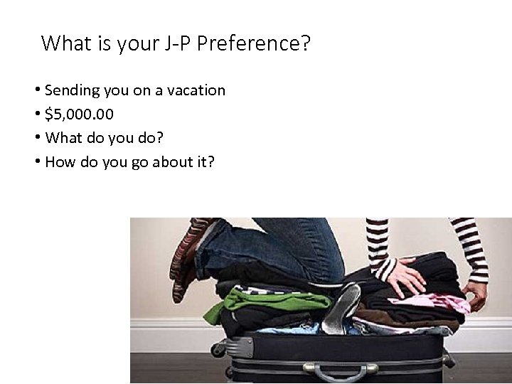 What is your J-P Preference? • Sending you on a vacation • $5, 000.