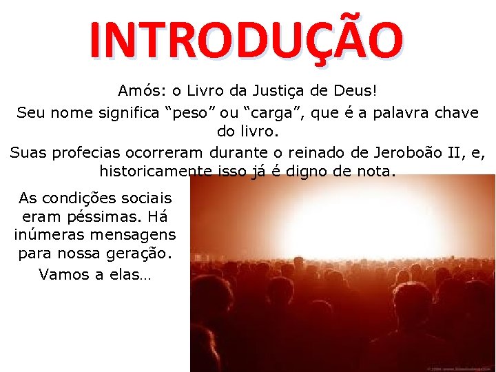 INTRODUÇÃO Amós: o Livro da Justiça de Deus! Seu nome significa “peso” ou “carga”,