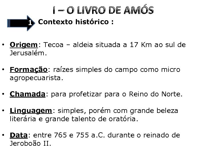 I – O LIVRO DE AMÓS 1 Contexto histórico : • Origem: Tecoa –