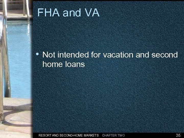 FHA and VA • Not intended for vacation and second home loans RESORT AND