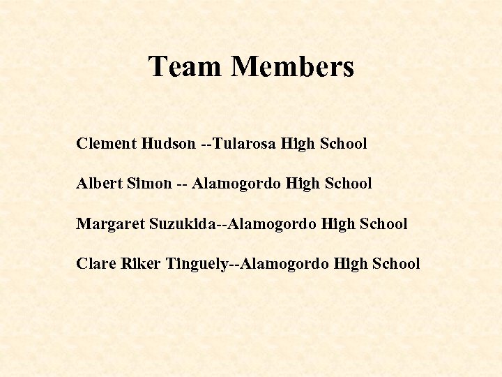 Team Members Clement Hudson --Tularosa High School Albert Simon -- Alamogordo High School Margaret