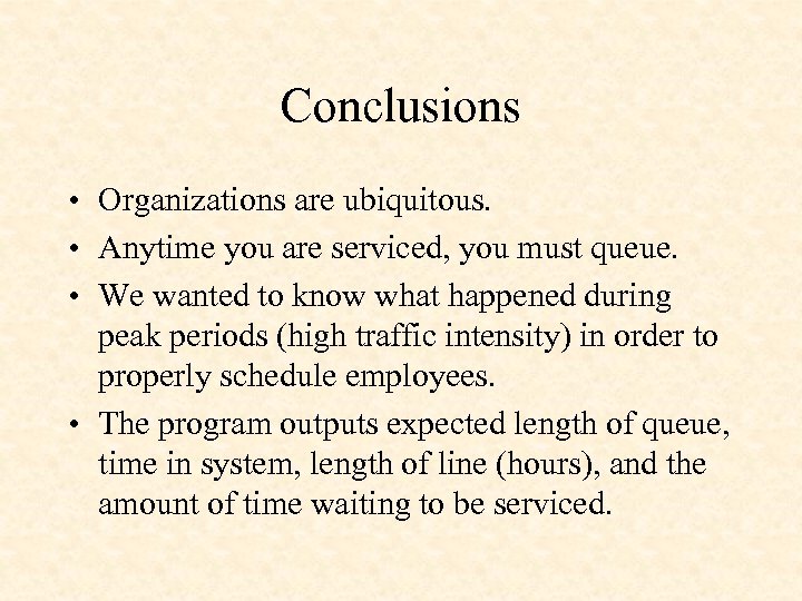 Conclusions • Organizations are ubiquitous. • Anytime you are serviced, you must queue. •