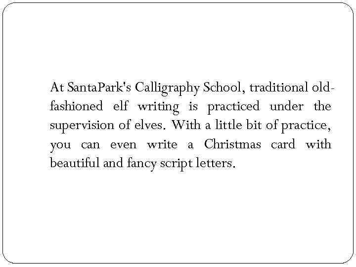 At Santa. Park's Calligraphy School, traditional oldfashioned elf writing is practiced under the supervision