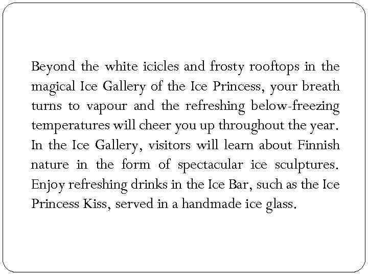 Beyond the white icicles and frosty rooftops in the magical Ice Gallery of the