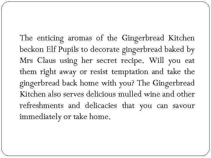 The enticing aromas of the Gingerbread Kitchen beckon Elf Pupils to decorate gingerbread baked