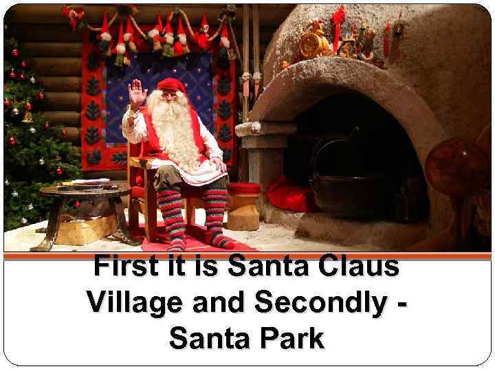 First it is Santa Claus Village and Secondly - Santa Park 