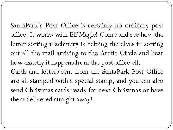 Santa. Park’s Post Office is certainly no ordinary post office. It works with Elf