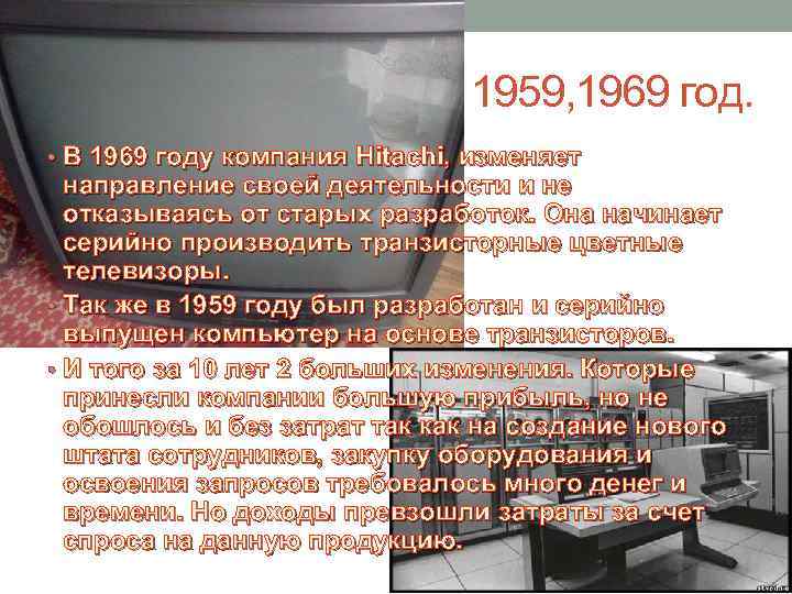 1959, 1969 год. • В 1969 году компания Hitachi, изменяет направление своей деятельности и