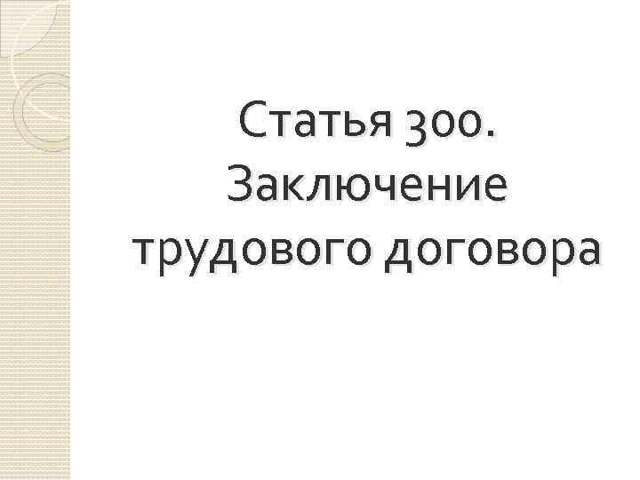 Статья 300. Заключение трудового договора 