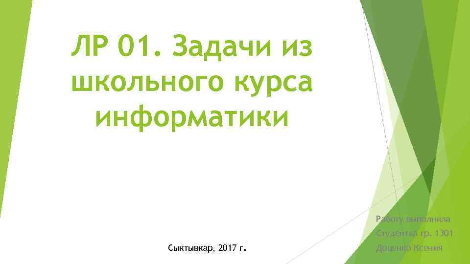 ЛР 01. Задачи из школьного курса информатики Работу выполнила Студентка гр. 1301 Сыктывкар, 2017