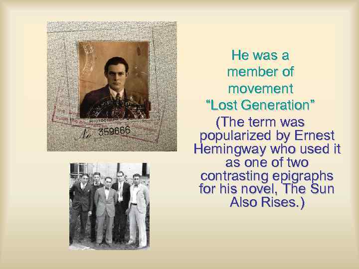 He was a member of movement “Lost Generation” (The term was popularized by Ernest