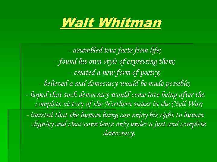 Walt Whitman - assembled true facts from life; - found his own style of