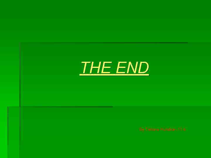 THE END By Tetiana Hulatkan 11 -c 