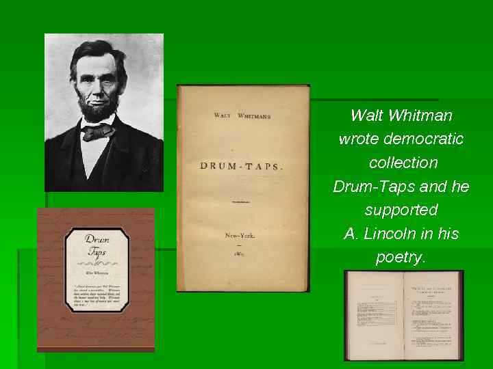 Walt Whitman wrote democratic collection Drum-Taps and he supported A. Lincoln in his poetry.