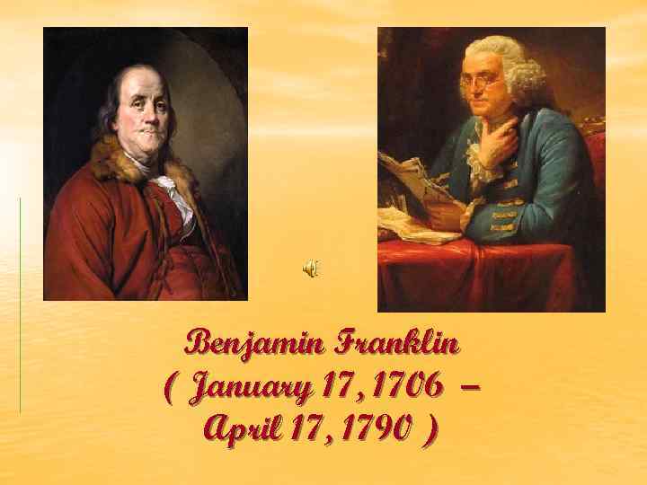 Benjamin Franklin ( January 17, 1706 – April 17, 1790 ) 