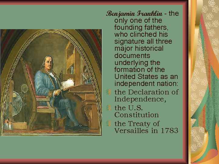 Benjamin Franklin - the only one of the founding fathers, who clinched his signature