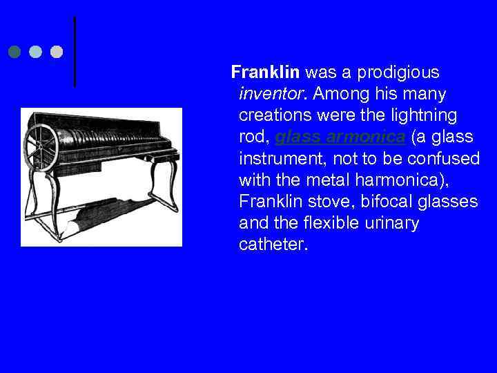 Franklin was a prodigious inventor. Among his many creations were the lightning rod, glass