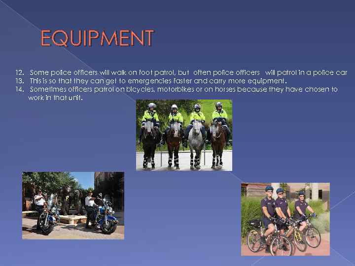EQUIPMENT 12. Some police officers will walk on foot patrol, but often police officers
