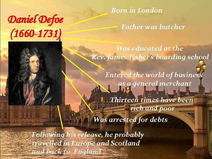 Daniel Defoe (1660 -1731) Born in London Father was butcher Was educated at the