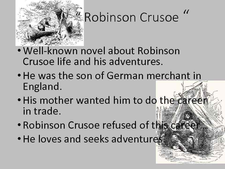 “ Robinson Crusoe “ • Well-known novel about Robinson Crusoe life and his adventures.