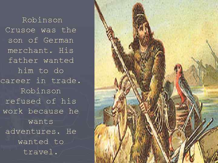 Robinson Crusoe was the son of German merchant. His father wanted him to do