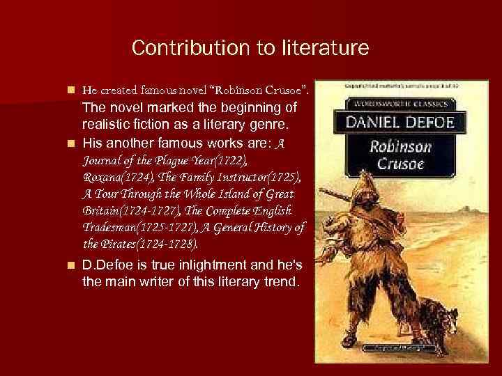 Contribution to literature He created famous novel “Robinson Crusoe”. The novel marked the beginning