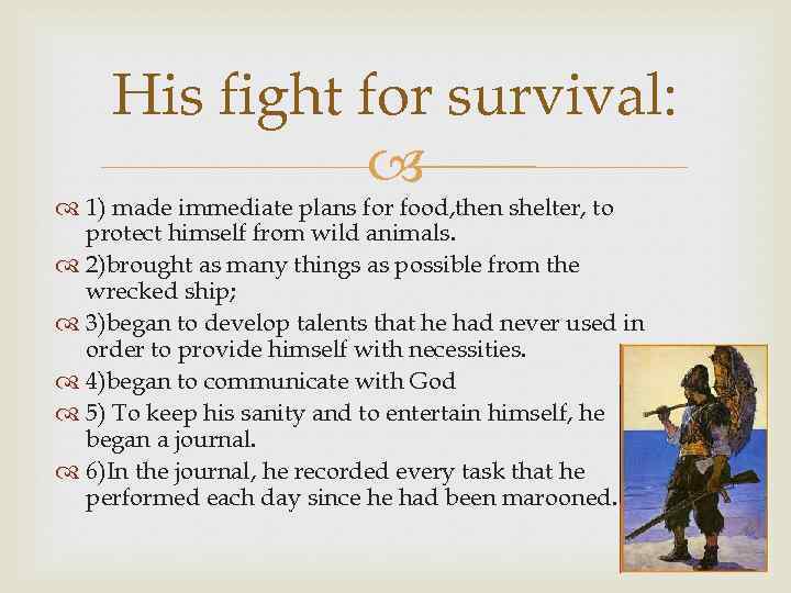 His fight for survival: 1) made immediate plans for food, then shelter, to protect