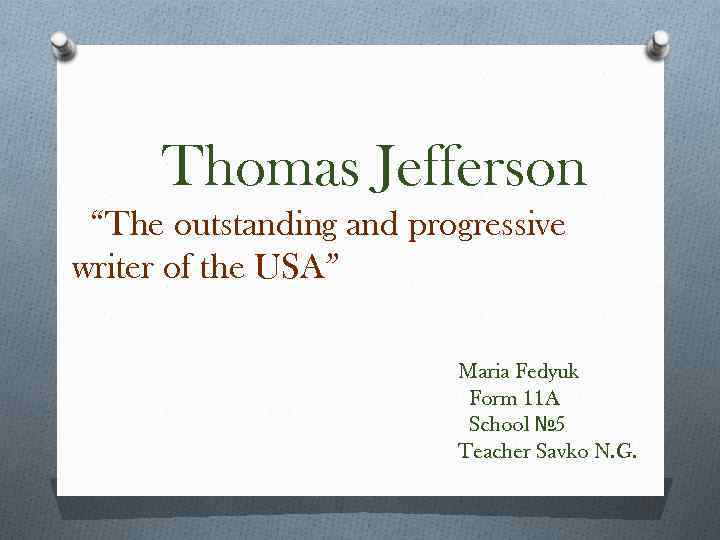 Thomas Jefferson “The outstanding and progressive writer of the USA” Maria Fedyuk Form 11