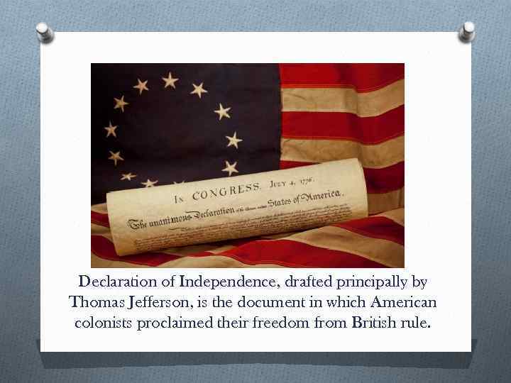Declaration of Independence, drafted principally by Thomas Jefferson, is the document in which American