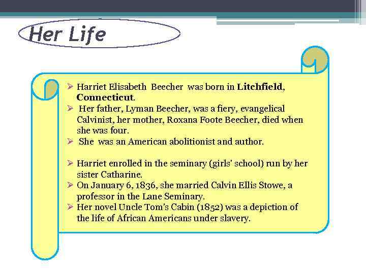 Her Life Ø Harriet Elisabeth Beecher was born in Litchfield, Connecticut. Ø Her father,