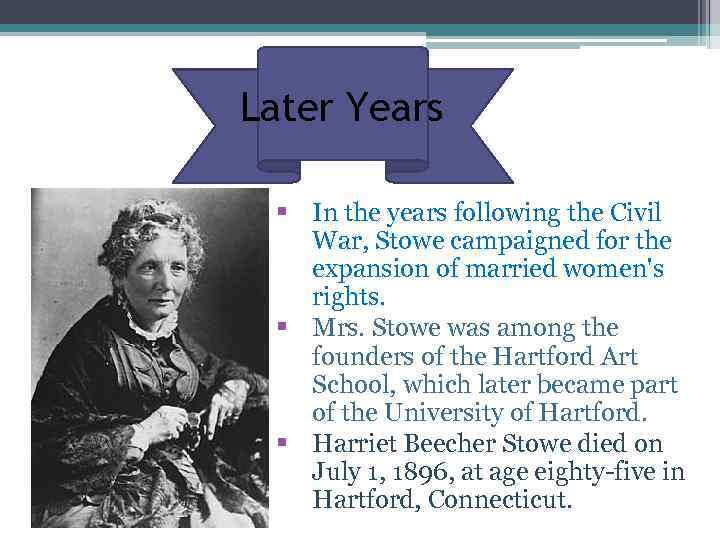 Later Years § In the years following the Civil War, Stowe campaigned for the