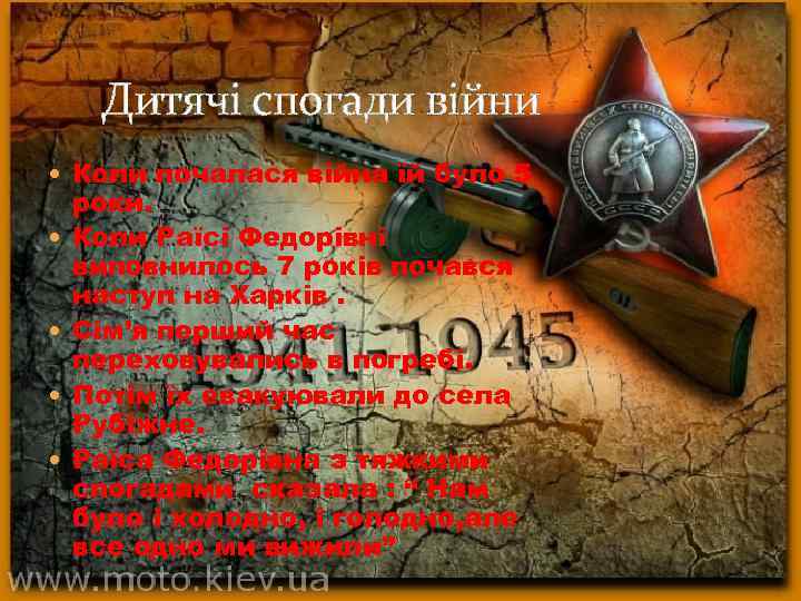 Дитячі спогади війни Коли почалася війна їй було 5 роки. Коли Раїсі Федорівні виповнилось