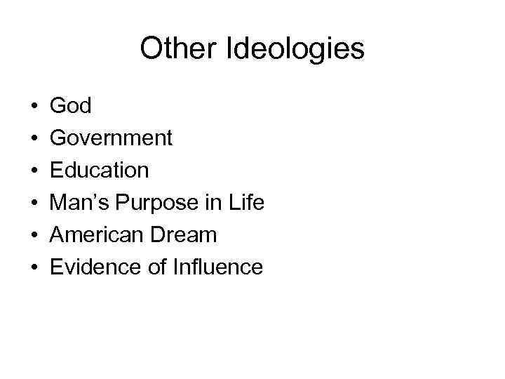 Other Ideologies • • • God Government Education Man’s Purpose in Life American Dream