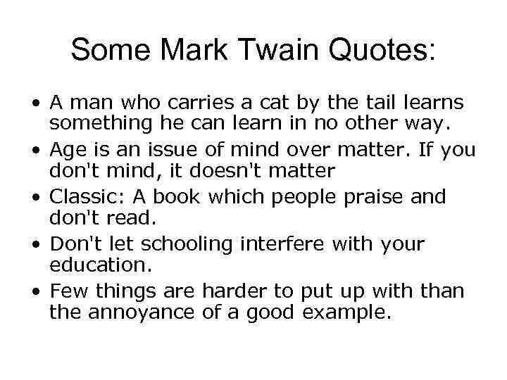 Some Mark Twain Quotes: • A man who carries a cat by the tail