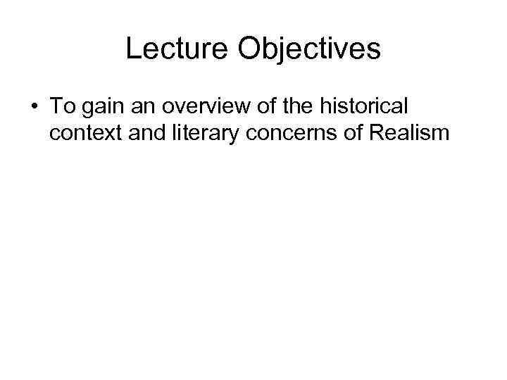 Lecture Objectives • To gain an overview of the historical context and literary concerns