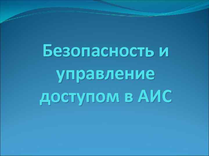Безопасность и управление доступом в АИС 