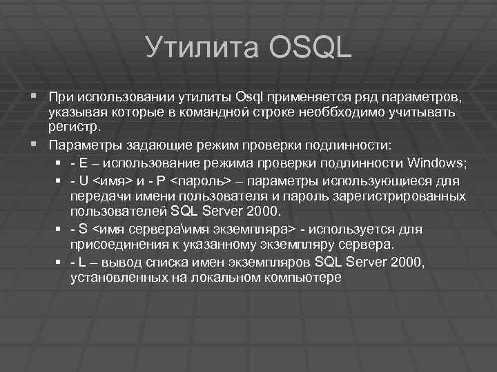 Утилита OSQL § При использовании утилиты Osql применяется ряд параметров, указывая которые в командной