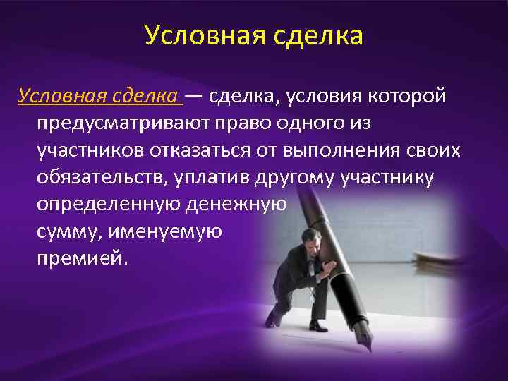 Условная сделка — сделка, условия которой предусматривают право одного из участников отказаться от выполнения