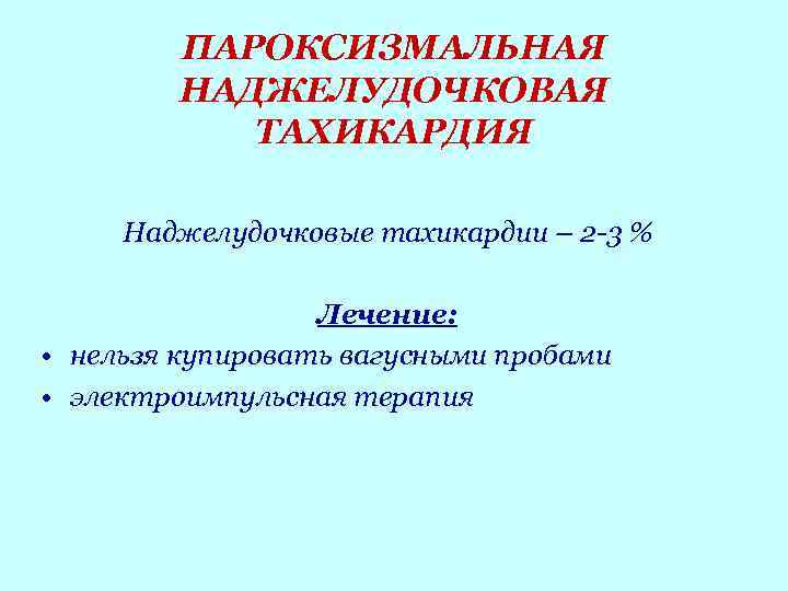 ПАРОКСИЗМАЛЬНАЯ НАДЖЕЛУДОЧКОВАЯ ТАХИКАРДИЯ Наджелудочковые тахикардии – 2 -3 % Лечение: • нельзя купировать вагусными