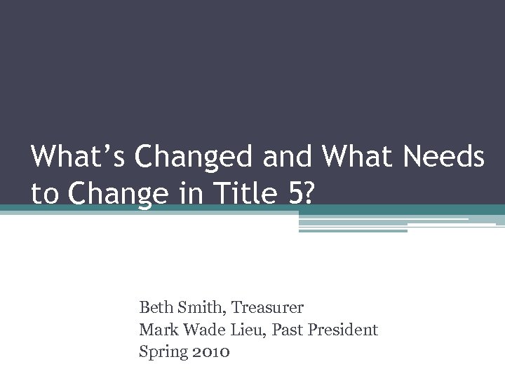 What’s Changed and What Needs to Change in Title 5? Beth Smith, Treasurer Mark