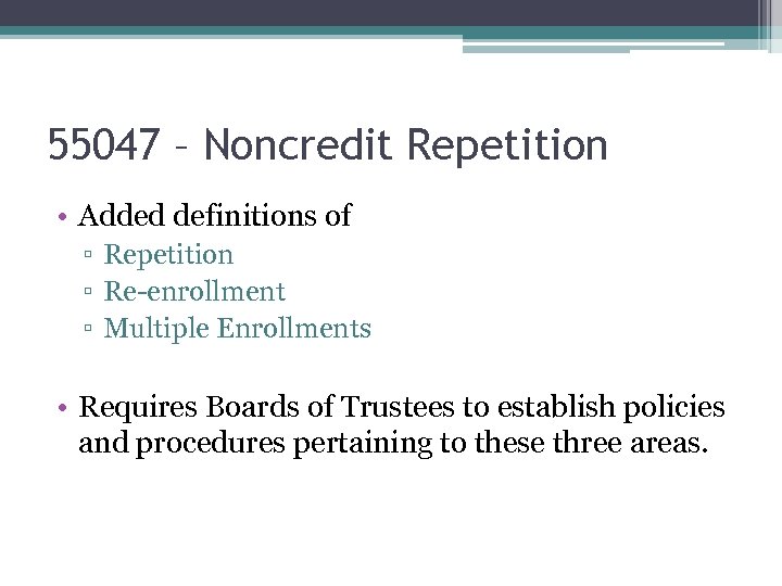 55047 – Noncredit Repetition • Added definitions of ▫ Repetition ▫ Re-enrollment ▫ Multiple
